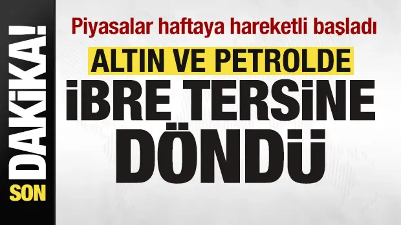 Piyasalarda son dakika! Petrol ve altın fiyatlarında son durum! İbre tersine döndü!
