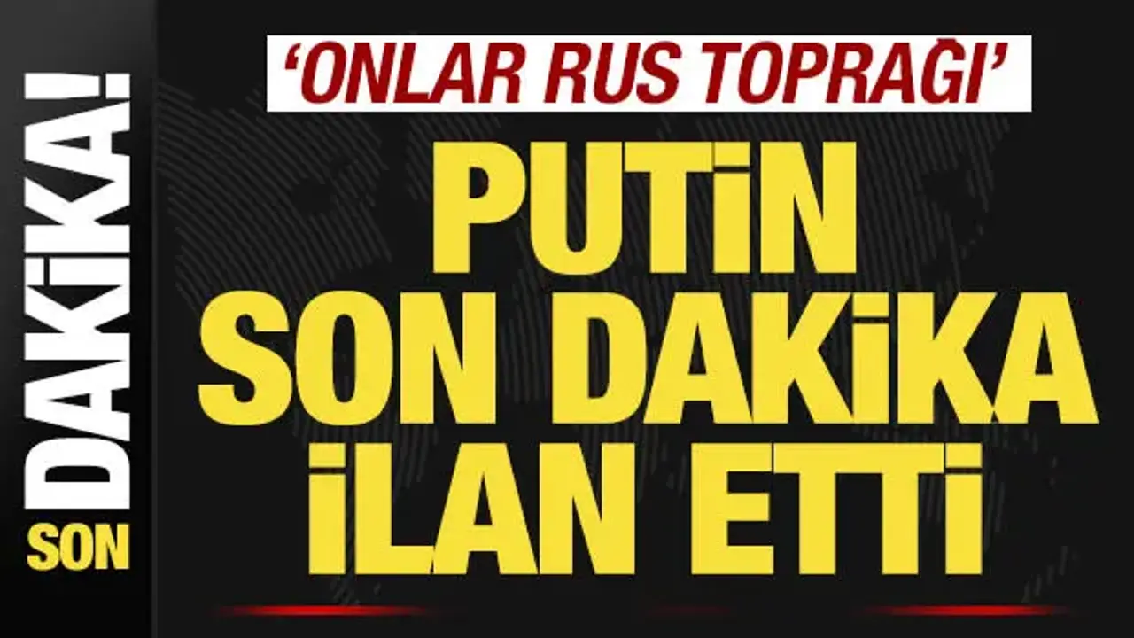 Putin son dakika ilan etti! 'Ukrayna'nın kaybettiği topraklar Rus toprağı'