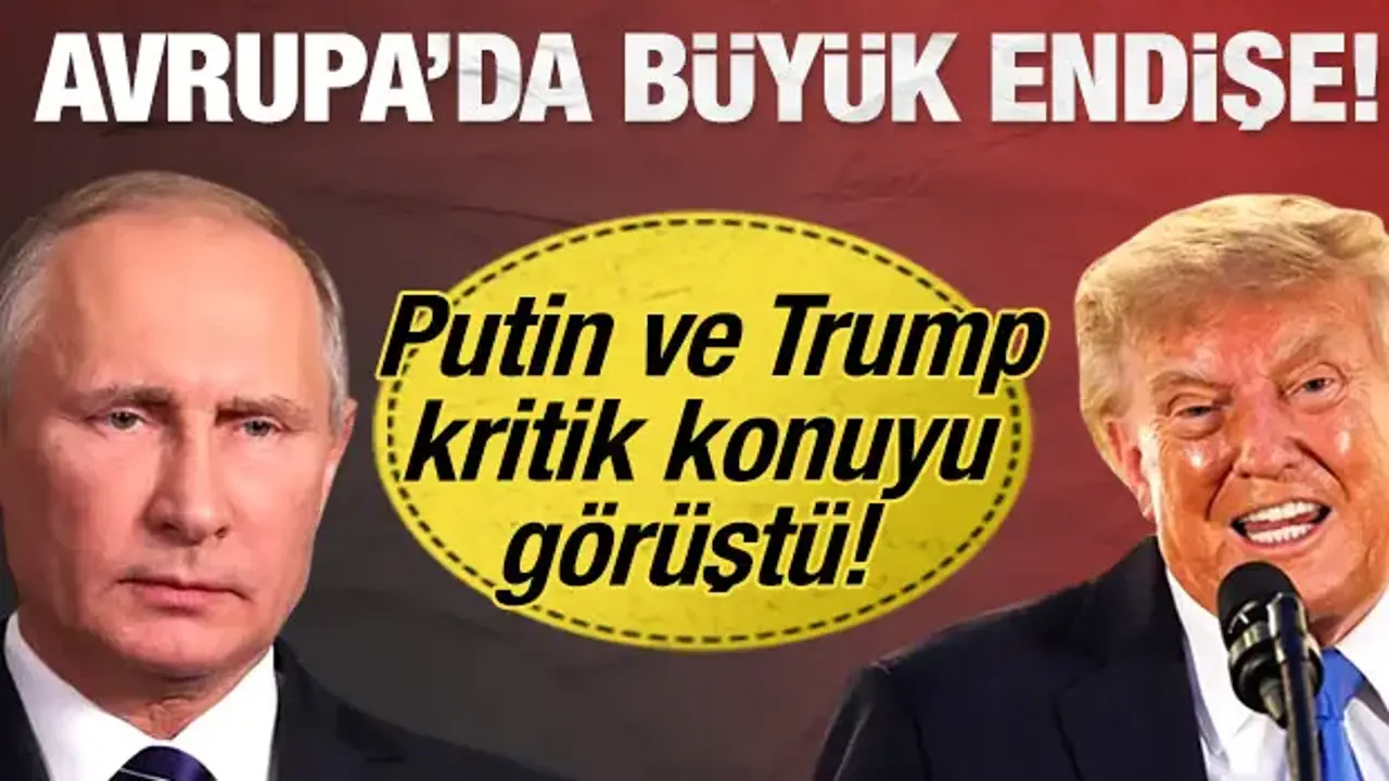Putin ve Trump arasında son dakika görüşmesi: Avrupa'da büyük endişe!