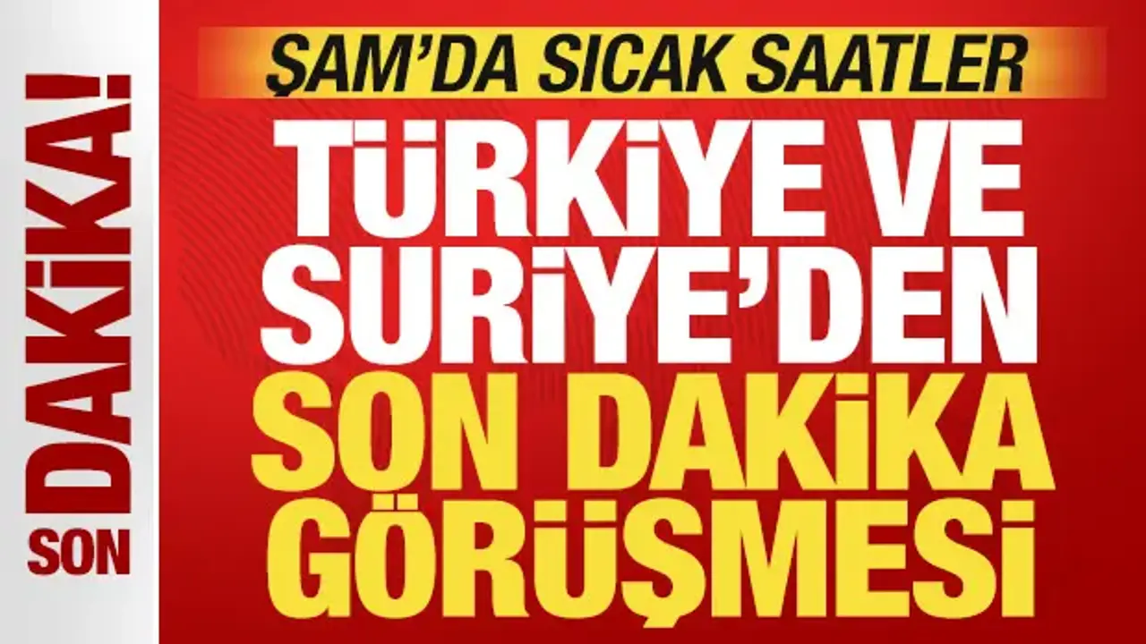 Şam'da sıcak saatler: Türkiye ve Suriye'den son dakika görüşmesi