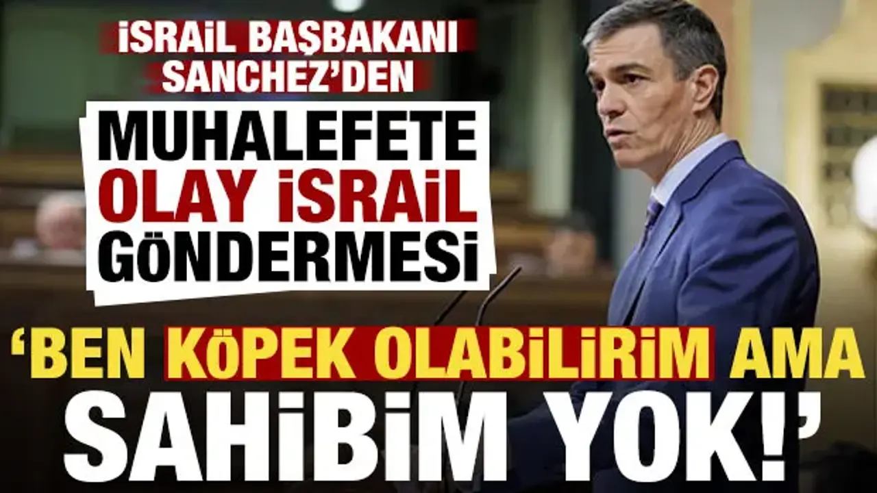 Sanchez'den muhalefete olay İsrail göndermesi: Ben köpek olabilirim ama sahibim yok!