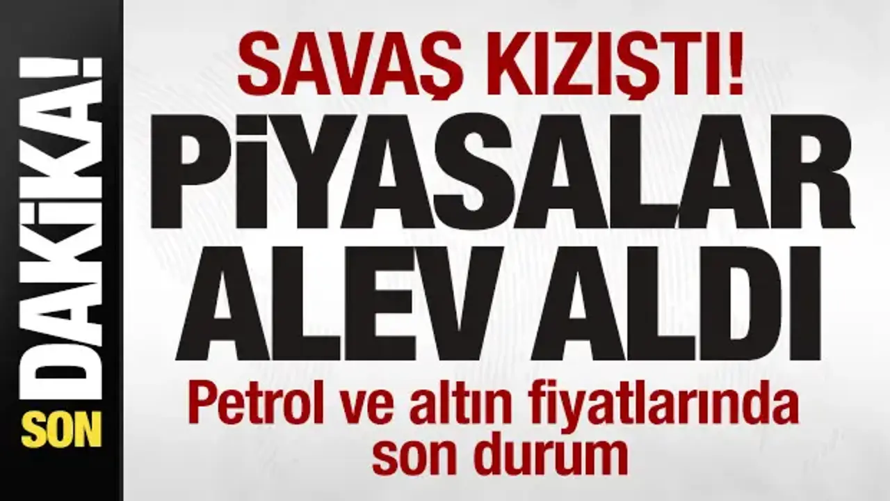 Savaş kızıştı! Piyasalar alev aldı! Petrol ve altın fiyatlarında son durum