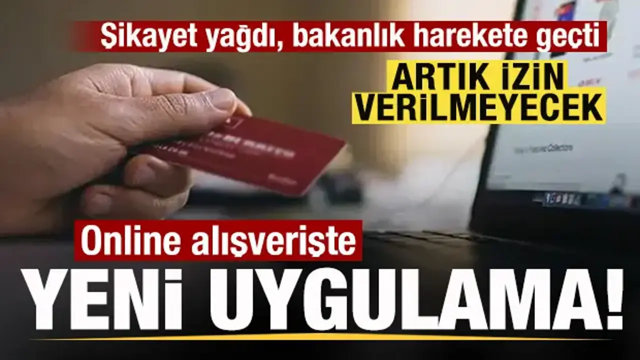 Şikayet yağdı bakanlık harekete geçti! Online alışverişte yeni uygulama! İzin verilmeyecek