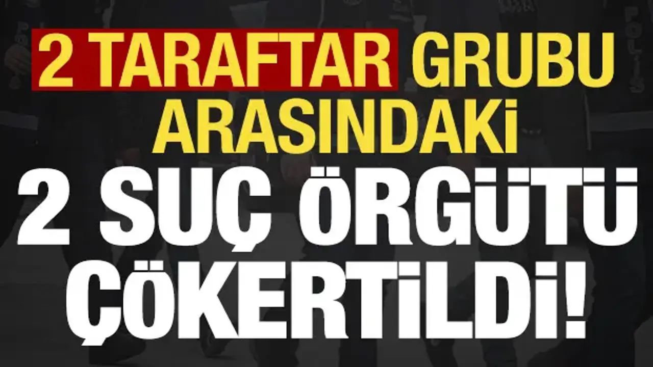 Son dakika: 2 taraftar grubu arasındaki suç örgütü deşifre edildi!