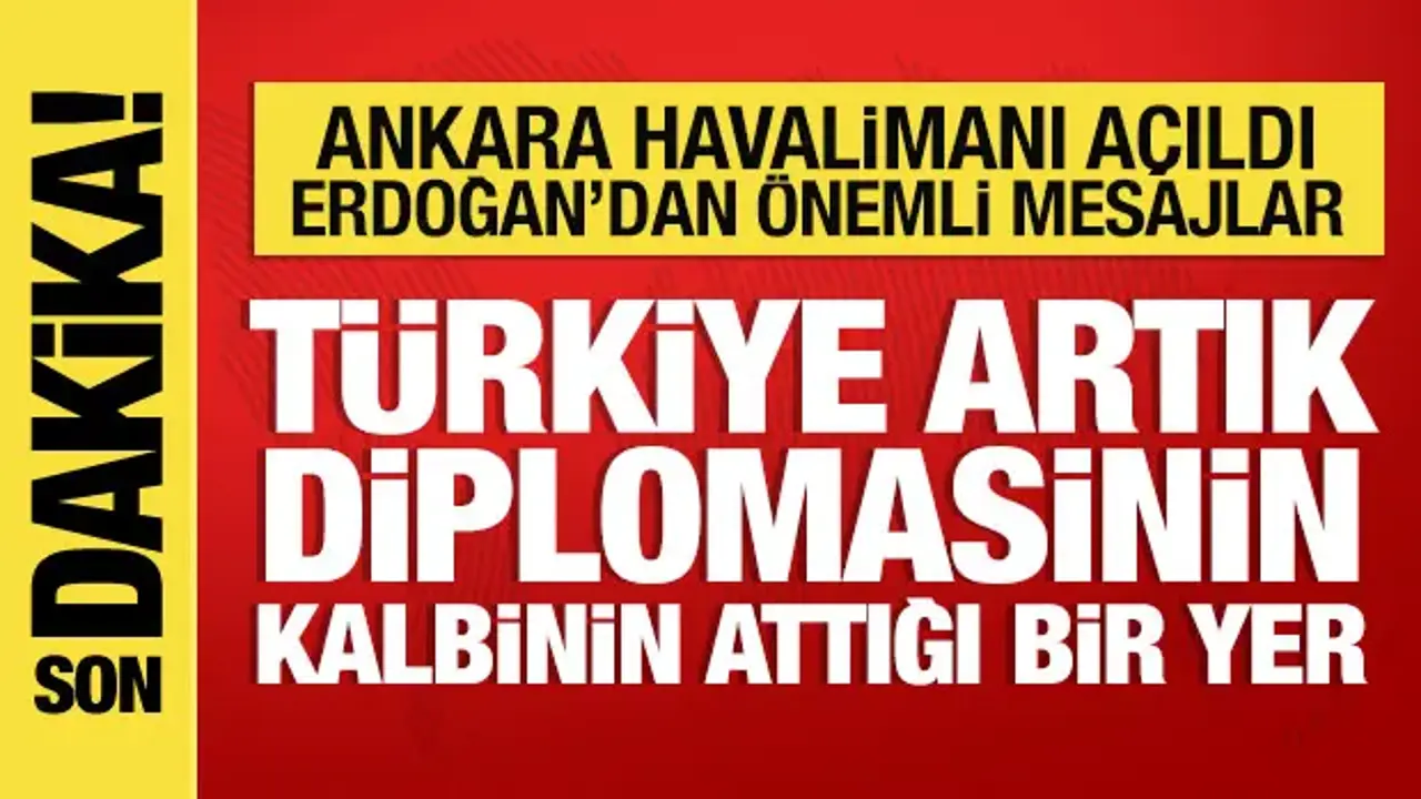Son dakika: Ankara Havalimanı açıldı! Cumhurbaşkanı Erdoğan'dan önemli mesajlar