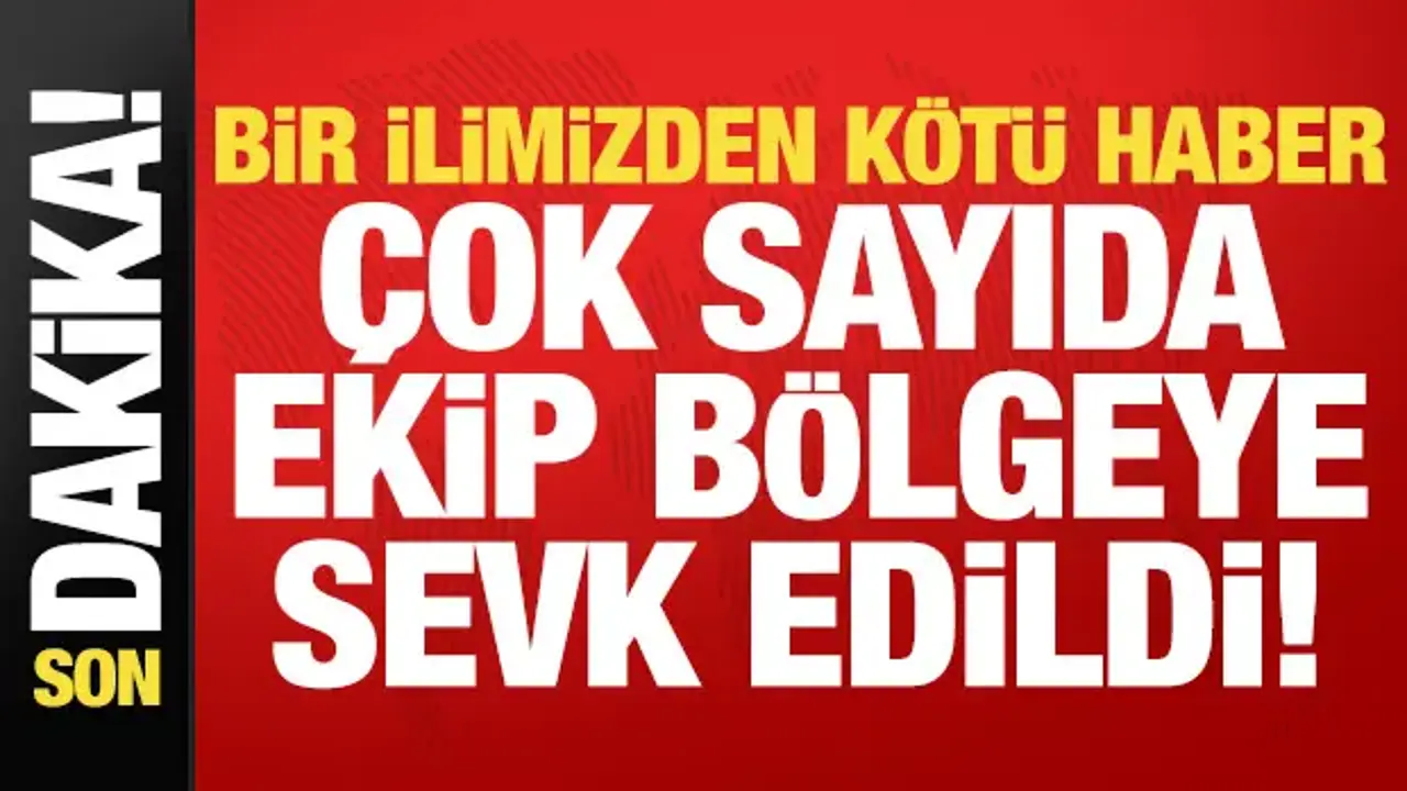 Son dakika: Bir ilimizden kötü haber! Çok sayıda ekip bölgeye sevk edildi...