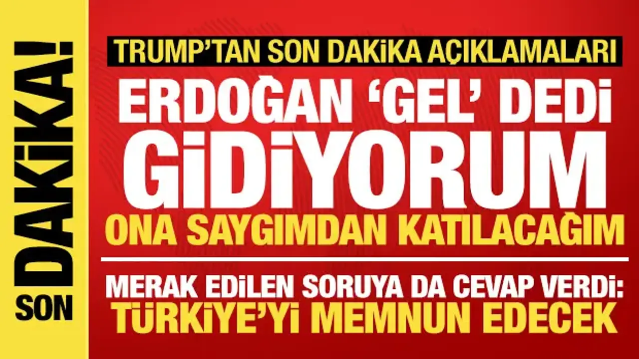 Son dakika haberi! Trump: Erdoğan gel dedi, gidiyorum