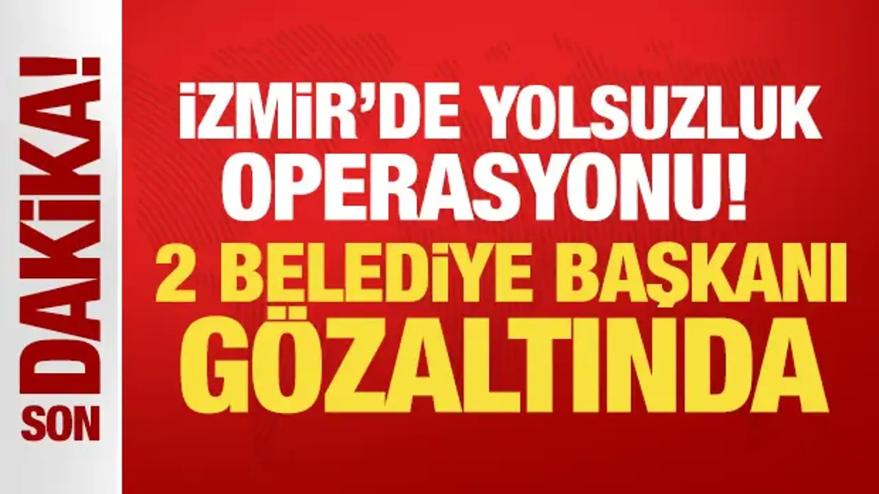 Son Dakika: İzmir'de yolsuzluk operasyonu! 2 belediye başkanı gözaltında