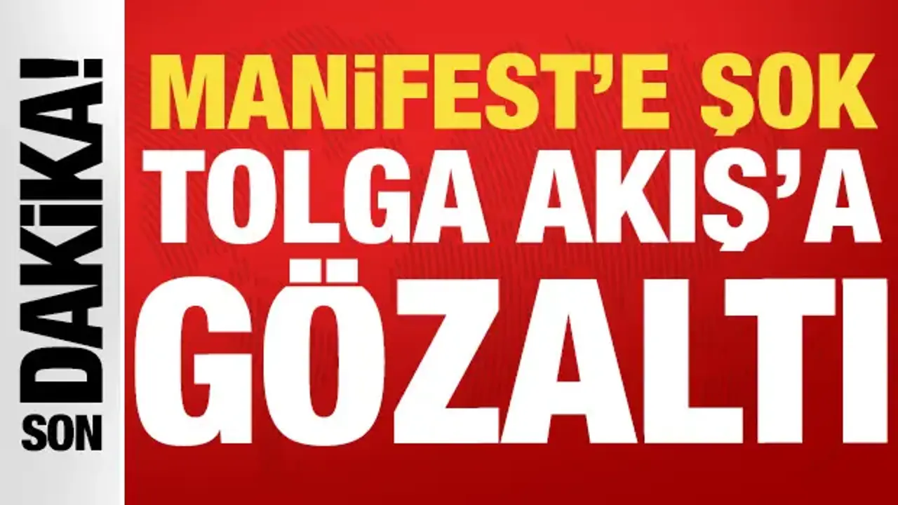 SON DAKİKA... Manifest’in menajeri Tolga Akış'a gözaltı kararı