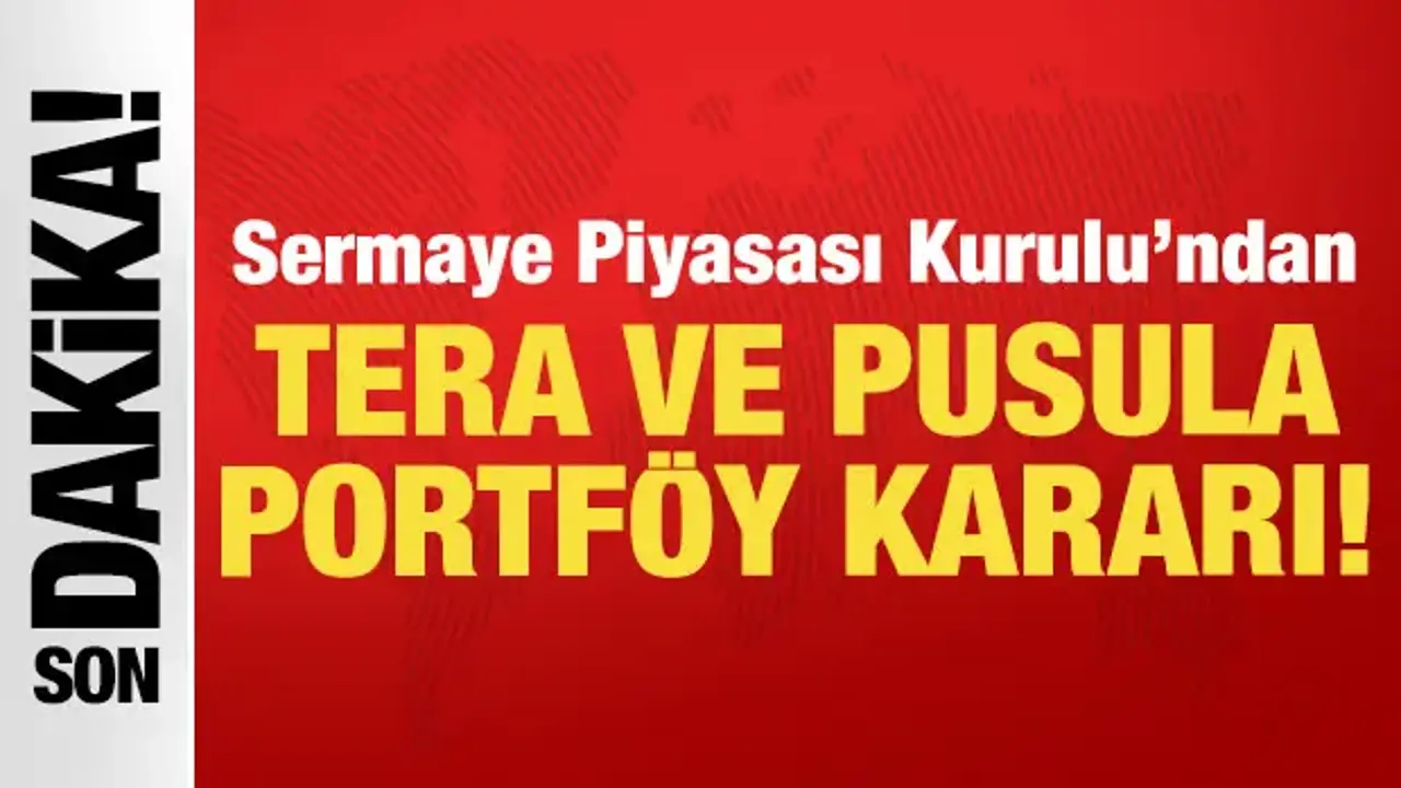 Son dakika: SPK'dan Tera ve Pusula Portföy kararı!