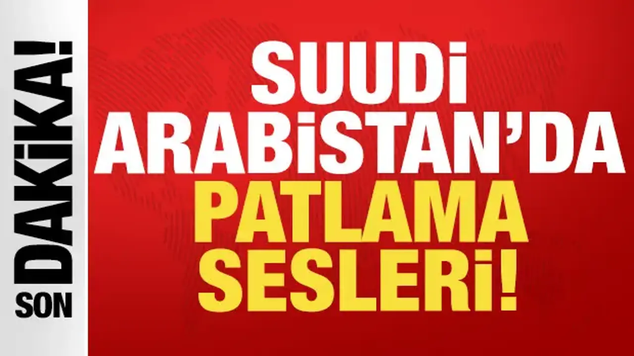 Son dakika: Suudi Arabistan'da patlama sesleri!