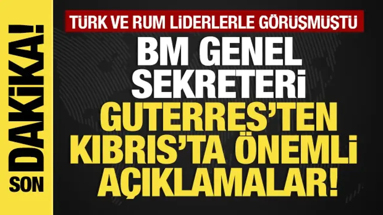 Son dakika... Türk ve Rum liderlerle görüşen Guterres açıklama yapıyor