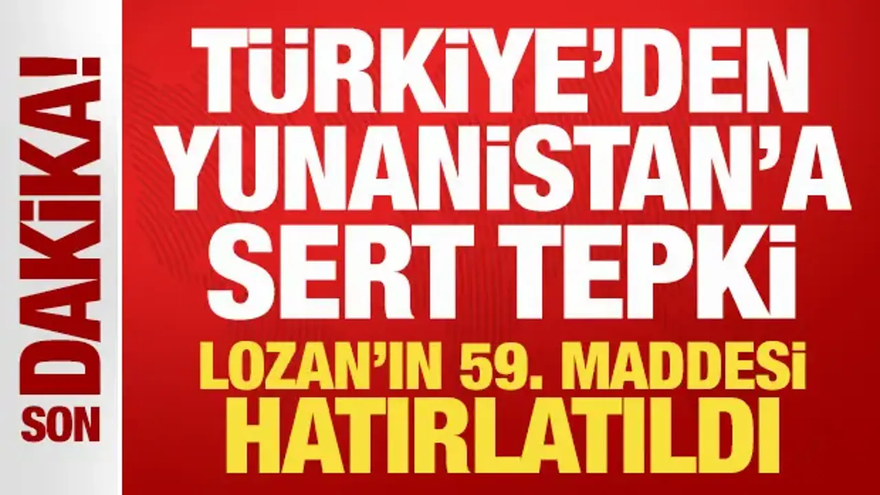 Son Dakika: Türkiye'den Yunanistan'a sert tepki! Lozan'ın 59. maddesi hatırlatıldı