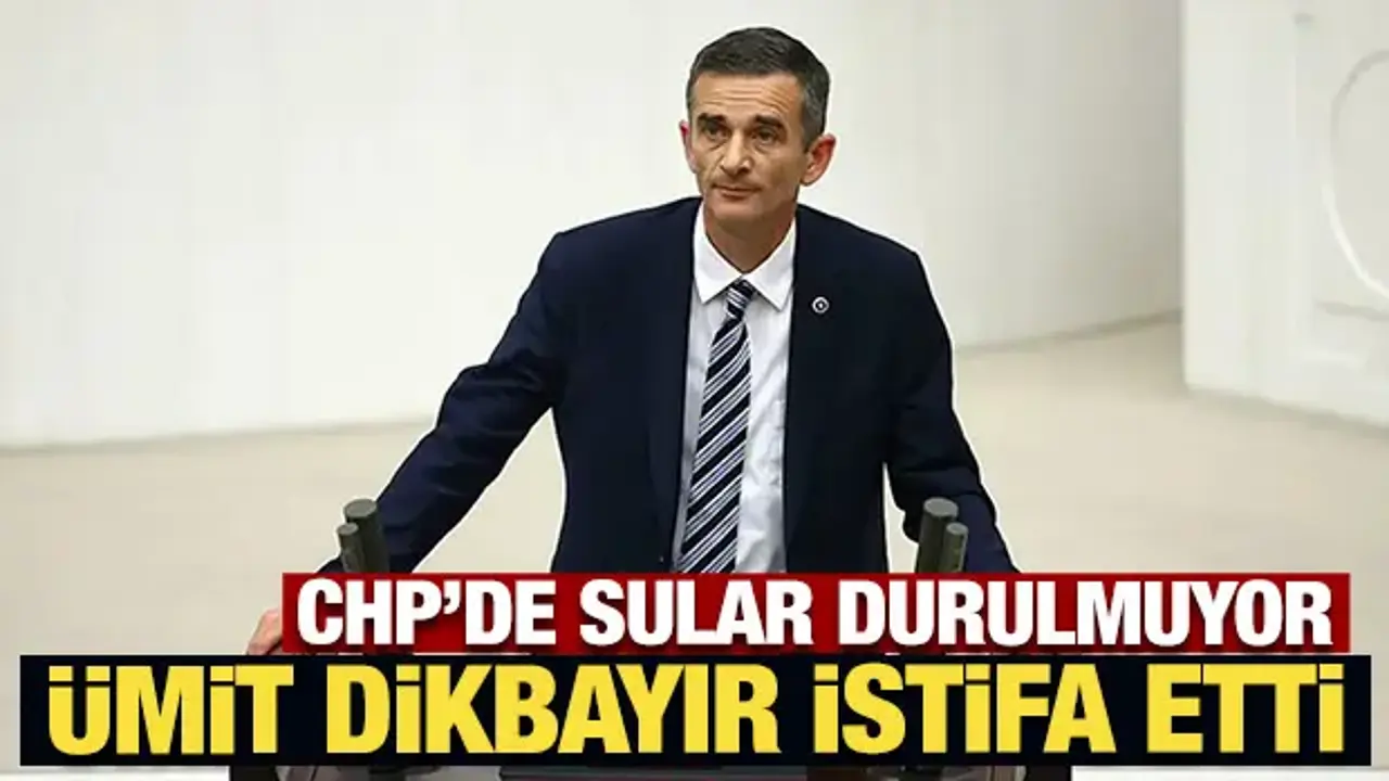 Son Dakika: Ümit Dikbayır CHP'den istifa etti