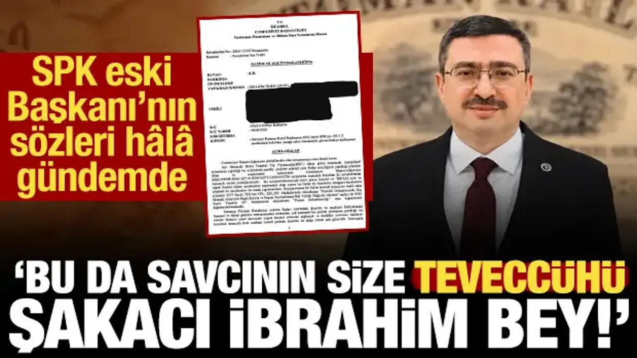 SPK eski Başkanı'na soruşturma izni: Bu da savcının size teveccühü şakacı İbrahim Bey!