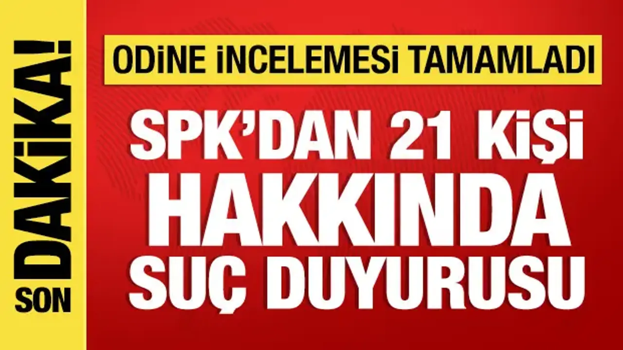 SPK Odine hisselerini inceledi: 21 kişi hakkında suç duyurusu