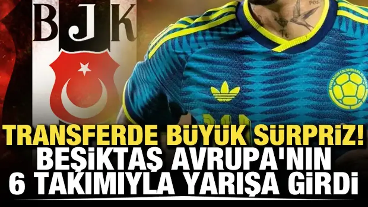 Transferde büyük sürpriz! Beşiktaş Avrupa'nın 6 takımıyla yarışa girdi