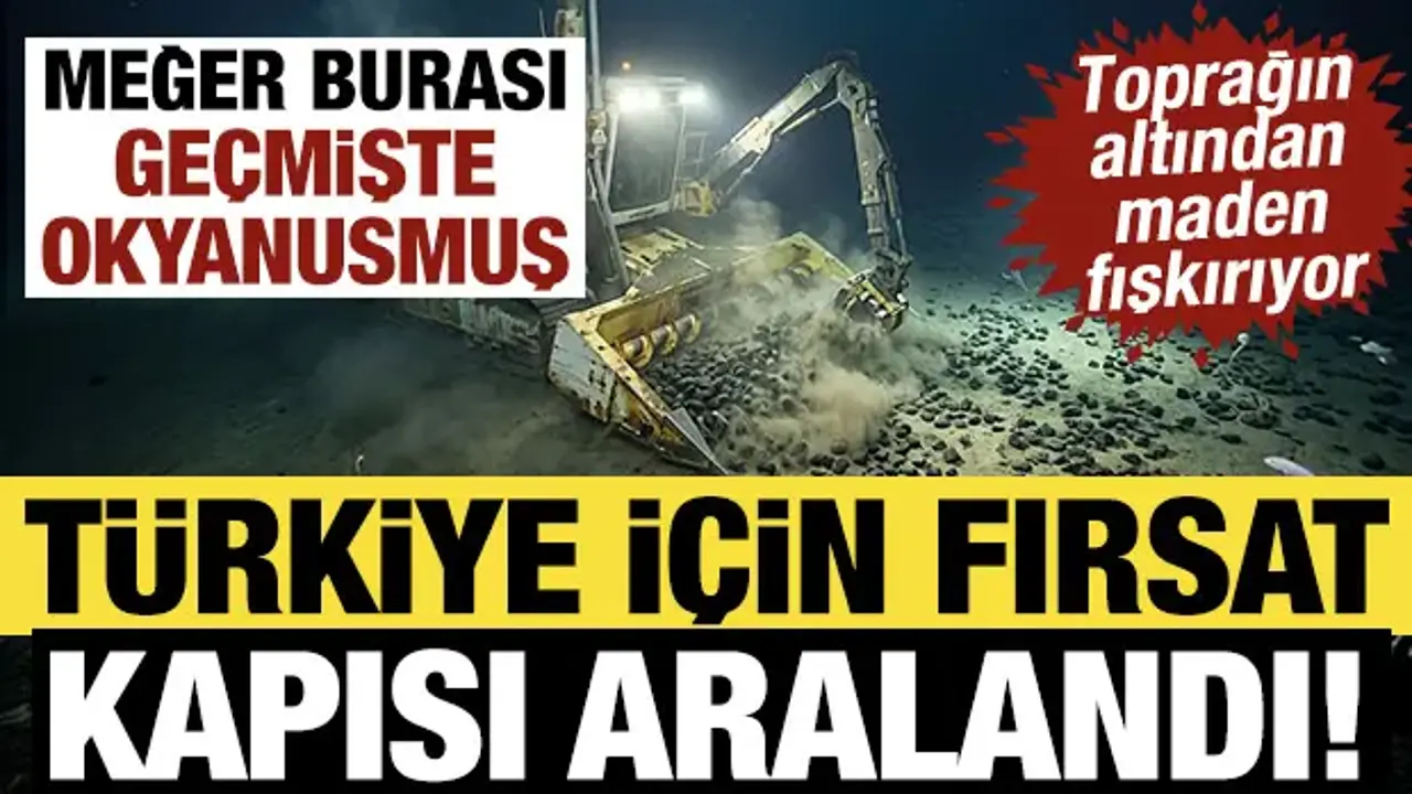Türkiye için fırsat kapısı aralandı! Meğer burası geçmişte okyanusmuş