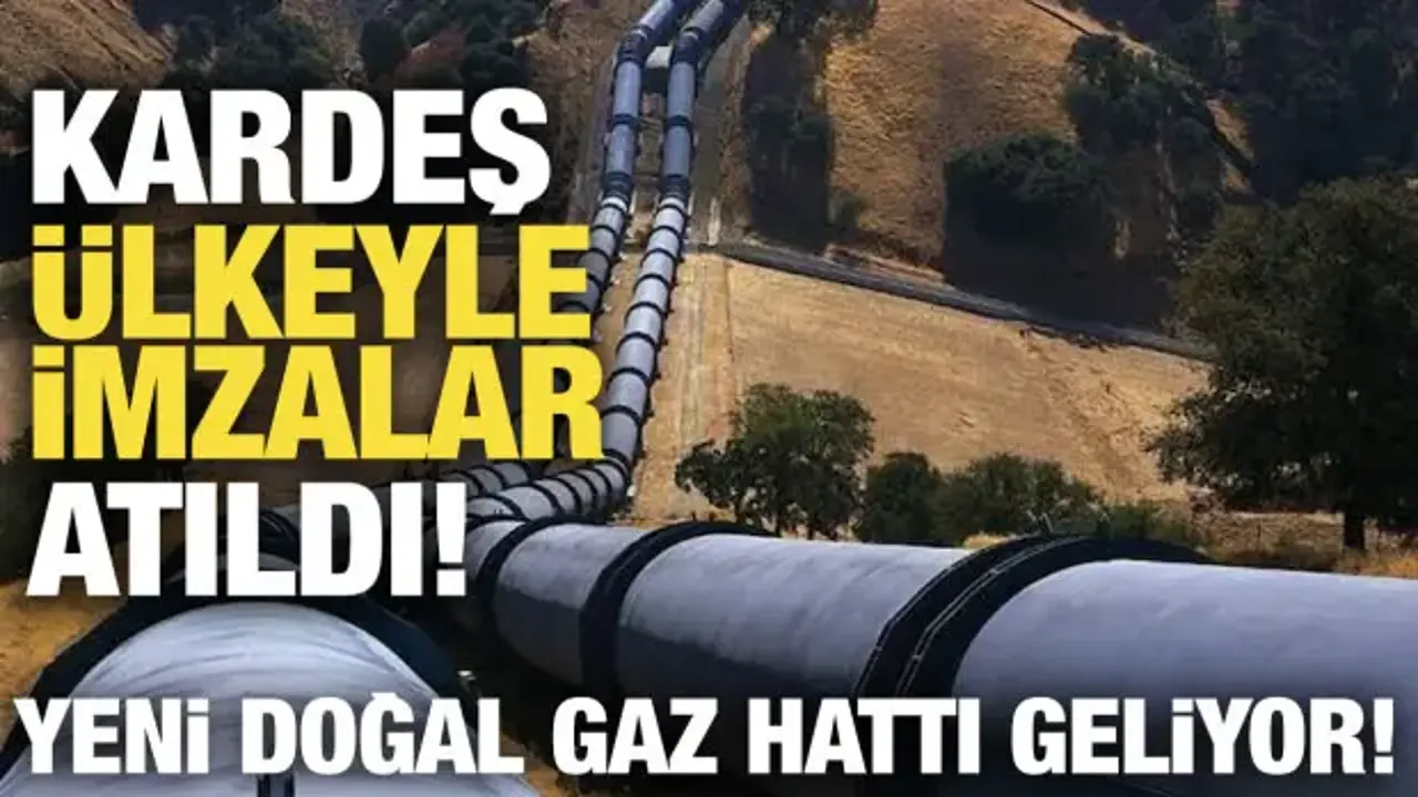 Türkiye ile kardeş ülke arasında imzalar atıldı! Yeni doğal gaz hattı geliyor