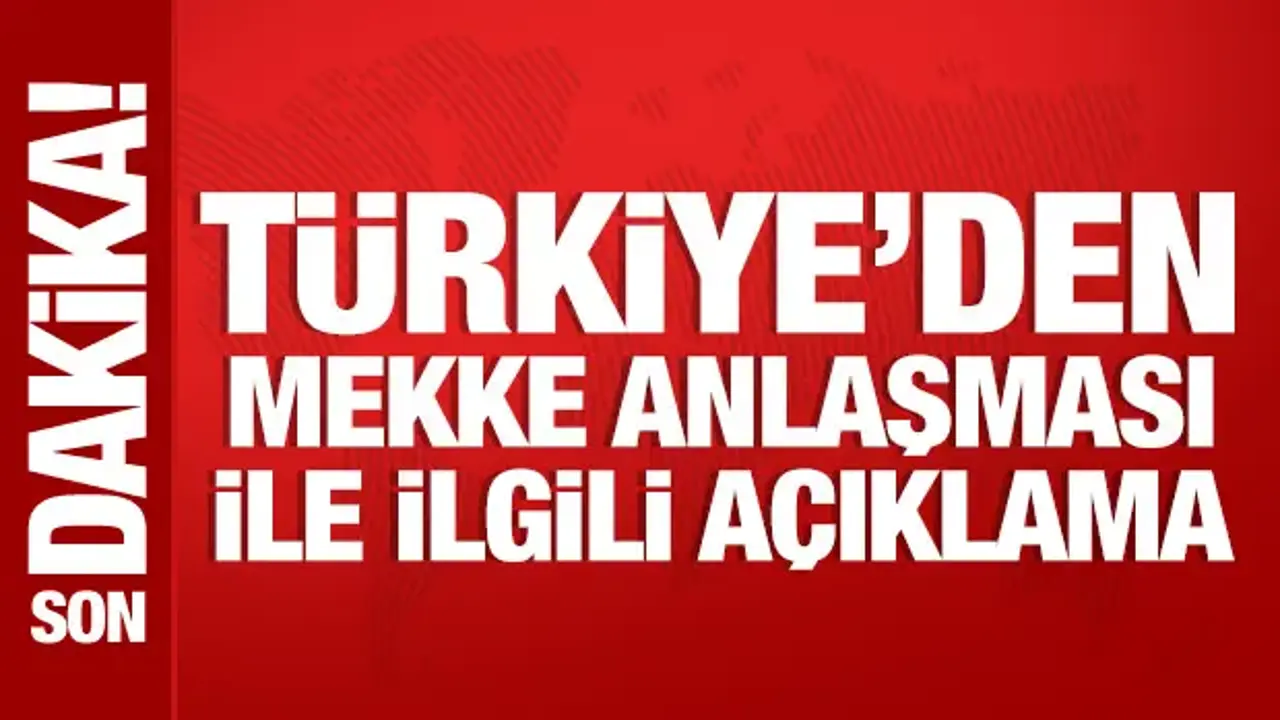 Türkiye'den Mekke Anlaşması ile ilgili açıklama