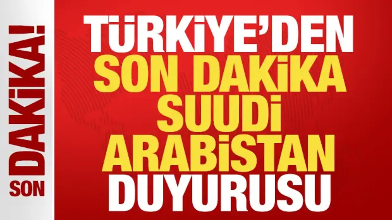 Türkiye'den son dakika Suudi Arabistan duyurusu!