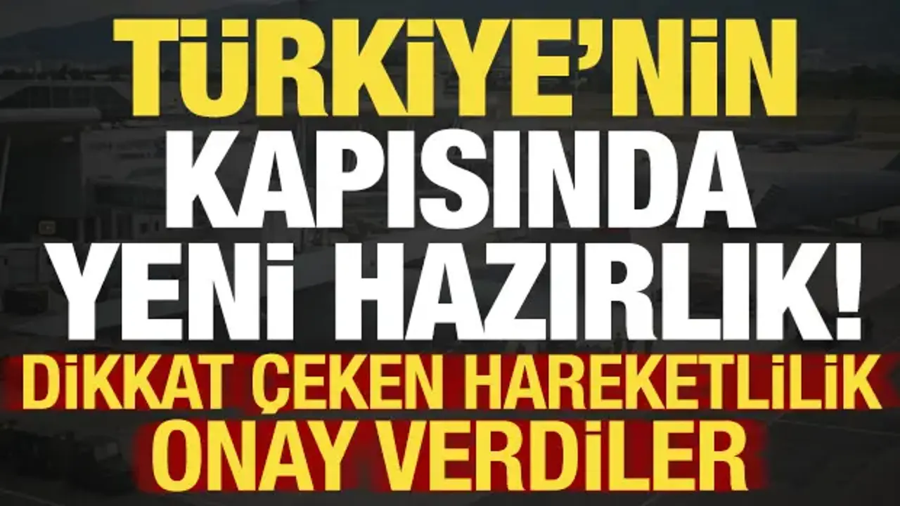 Türkiye'nin kapısında yeni hazırlık! Dikkat çeken hareketlilik: Onay verdiler...