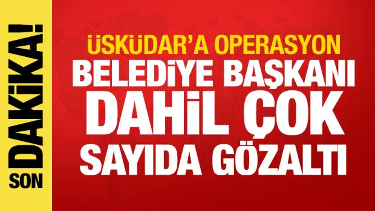 Üsküdar Belediyesi'ne operasyon! Sinem Dedetaş dahil çok sayıda gözaltı
