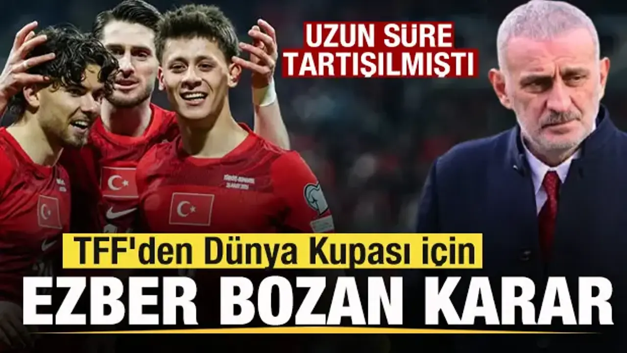 Uzun süre tartışılmıştı! TFF'den Dünya Kupası için ezber bozan karar