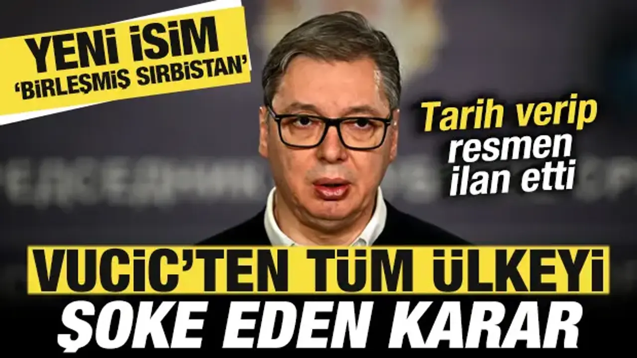 Vucic resmen ilan etti! Ülkeyi şoke eden karar! Yeni isim Birleşmiş Sırbistan olacak