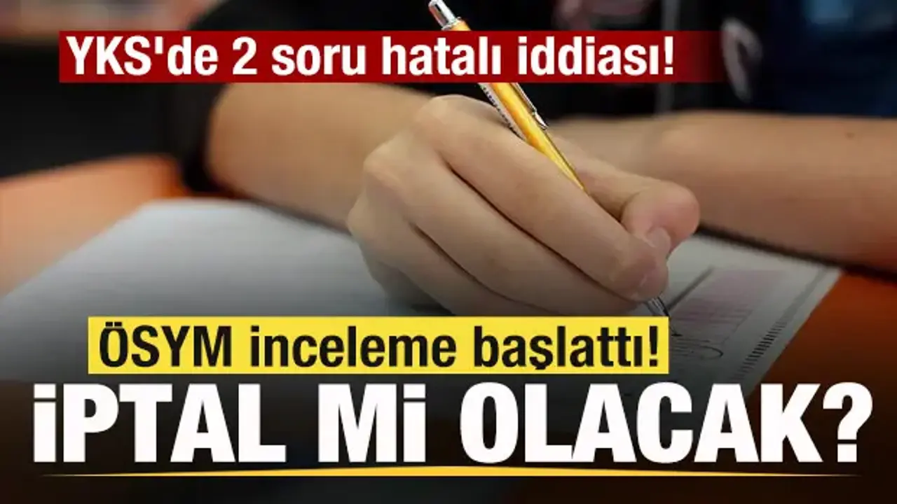 YKS'de 2 soru hatalı iddiası! ÖSYM inceleme başlattı! İptal mi edilecek?